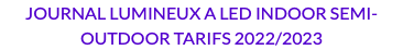 JOURNAL LUMINEUX A LED INDOOR SEMI-OUTDOOR TARIFS 2022/2023