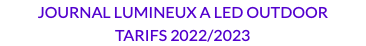 JOURNAL LUMINEUX A LED OUTDOOR  TARIFS 2022/2023