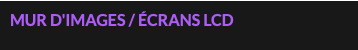MUR D'IMAGES / ÉCRANS LCD