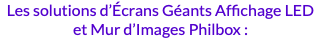 Les solutions d’Écrans Géants Affichage LED et Mur d’Images Philbox :